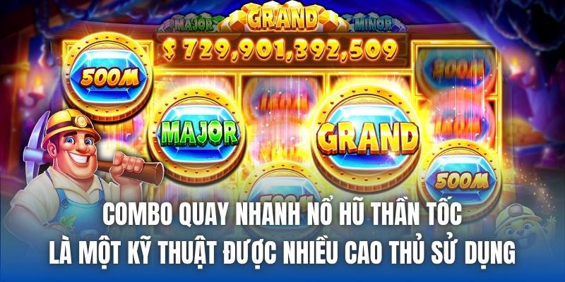 Combo quay nhanh nổ hũ thần tốc là một kỹ thuật được nhiều cao thủ sử dụng