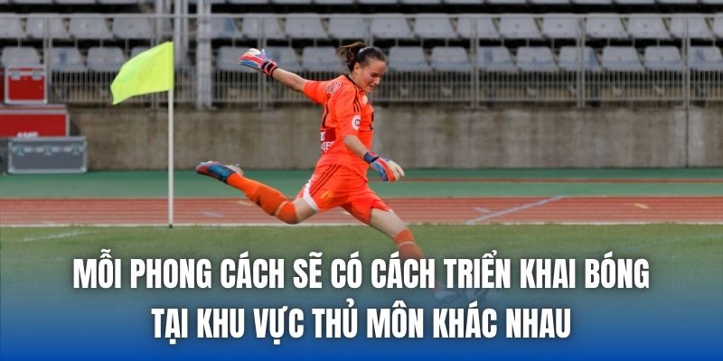 Mỗi phong cách sẽ có cách triển khai bóng tại khu vực thủ môn khác nhau
