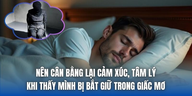 Nên cân bằng lại cảm xúc, tâm lý khi thấy mình bị bắt giữ trong giấc mơ