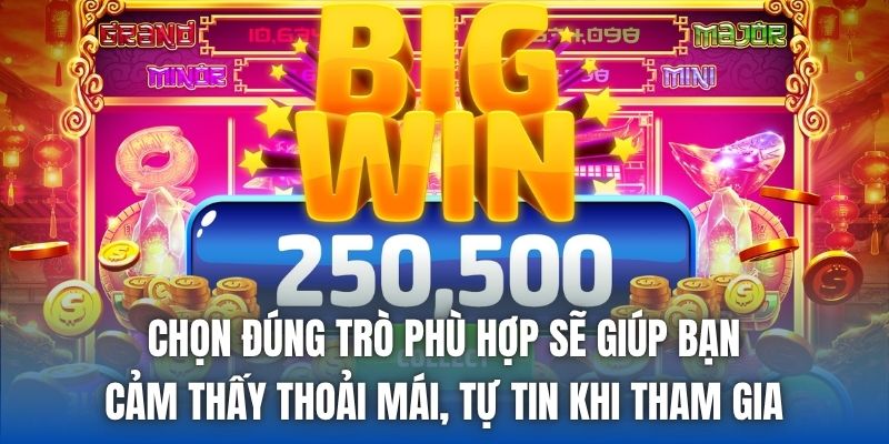 Chọn đúng trò phù hợp sẽ giúp bạn cảm thấy thoải mái, tự tin khi tham gia