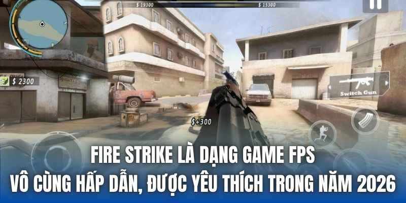 Fire Strike là dạng game FPS vô cùng hấp dẫn, được yêu thích trong năm 2026