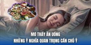 Mơ Thấy Ăn Uống | Những Ý Nghĩa Quan Trọng Cần Chú Ý