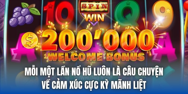Mỗi một lần nổ hũ luôn là câu chuyện về cảm xúc cực kỳ mãnh liệt