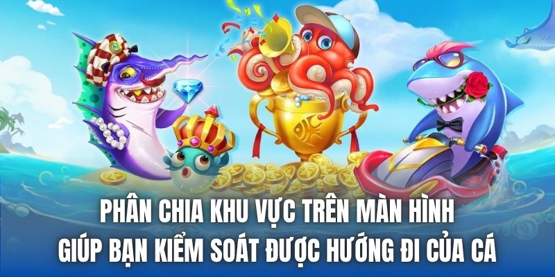 Phân chia khu vực trên màn hình giúp bạn kiểm soát được hướng đi của cá