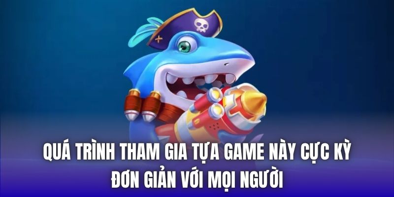 Quá trình tham gia tựa game này cực kỳ đơn giản với mọi người