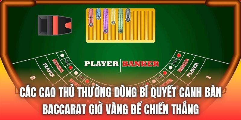 Các cao thủ thường dùng bí quyết canh bàn Baccarat giờ vàng để chiến thắng