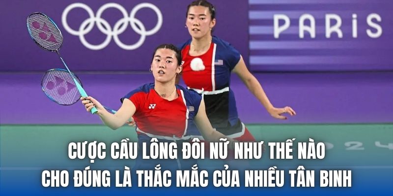 Cược cầu lông đôi nữ như thế nào cho đúng là thắc mắc của nhiều tân binh