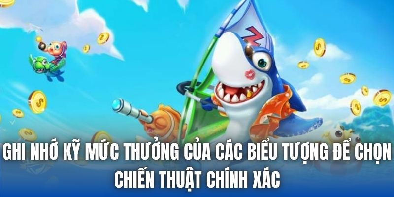 Ghi nhớ kỹ mức thưởng của các biểu tượng để chọn chiến thuật chính xác
