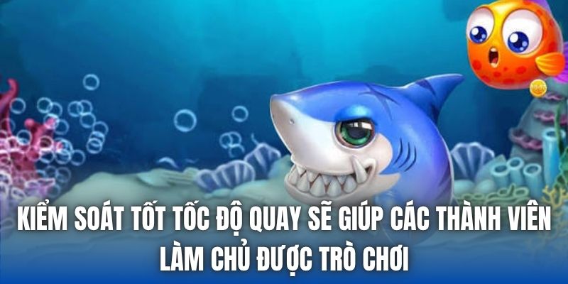 Kiểm soát tốt tốc độ quay sẽ giúp các thành viên làm chủ được trò chơi