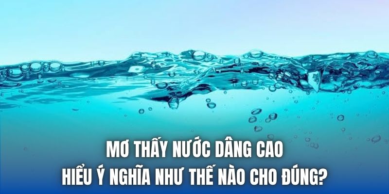 Mơ Thấy Nước Dâng Cao | Hiểu Ý Nghĩa Như Thế Nào Cho Đúng?