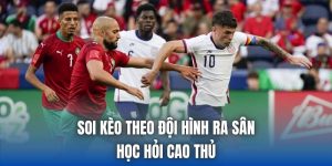 Soi Kèo Theo Đội Hình Ra Sân | Học Hỏi Cao Thủ