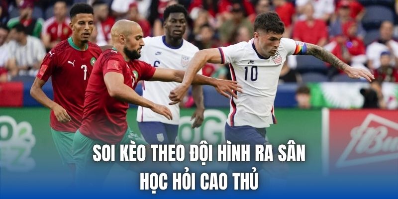 Soi Kèo Theo Đội Hình Ra Sân | Học Hỏi Cao Thủ